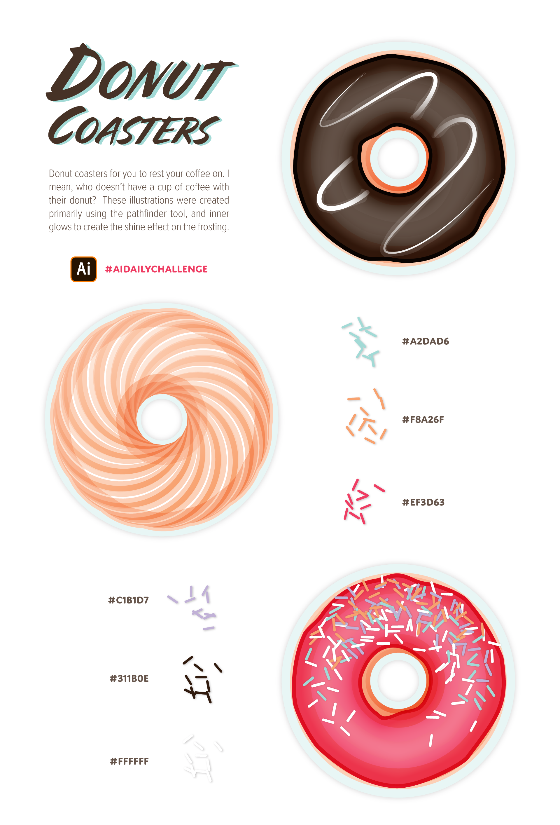 Donut Coasters for you to rest your coffee on. I mean, who doesn't have a cup of coffee with their donut? These illustrations were created primarily using the pathfinder tool, and inner glows to create the shine effect on the frosting.

Pictured: 3 donuts, chocolate frosted with a white drizzle, cruller (with a Spirograph-like design), and a classic pink frosted with sprinkles.