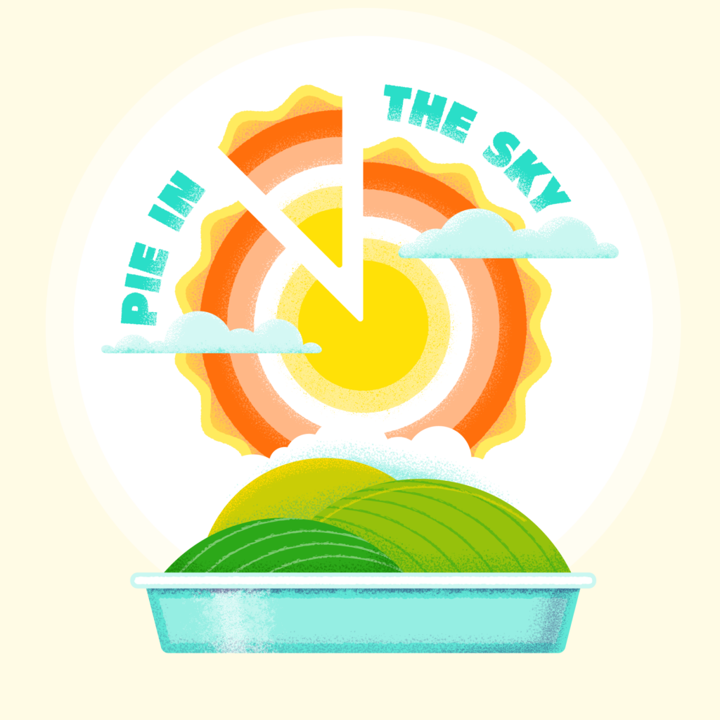 Pie in the sky illustration, sun made out of a pie plate with  clouds overtop. Hills sitting inside a pie plate below.