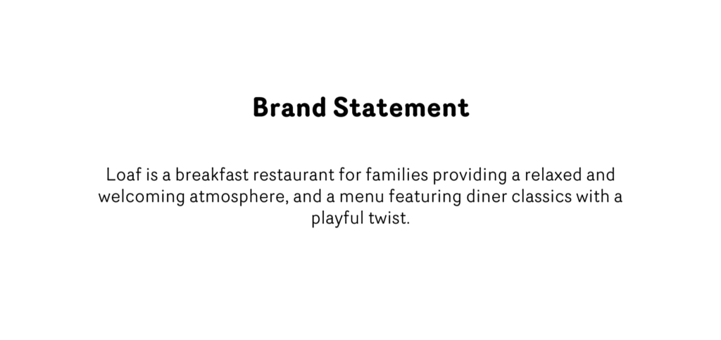 Adobe Illustrator Challenge 1, brand statement. Loaf is a breakfast restaurant for families providing a relaxed and welcoming atmosphere, and a menu featuring diner classic with a playful twist.