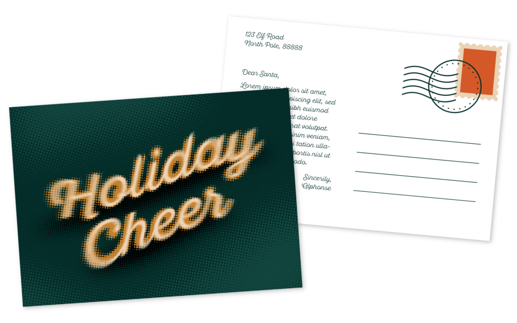 Adobe Illustrator Challenge 5, halftone type. Left, green background and yellow "holiday cheer" halftone type and texture. Right, back of postcard, placeholder copy, stamp, and address area.